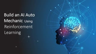 Build an AI Auto
Mechanic Using
Reinforcement
Learning
 