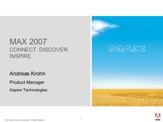 Andreas Krohn Product Manager Kapow Technologies MAX 2007 CONNECT. DISCOVER. INSPIRE. 