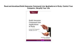 Read and download Build Awesome Command-Line Applications in Ruby: Control Your
Computer, Simplify Your Life
 
