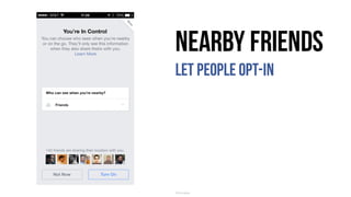 Nearby Friends
Let people opt-in
©	Facebook
 