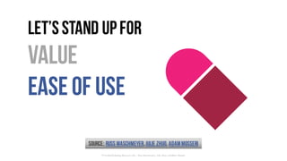 Let’sStand upfor
Value
Easeof Use
©	Facebook/Analog	Research	Lab	— Russ	Maschmeyer,	Julie	Zhuo,	and	Adam	Mosseri
Source: R...