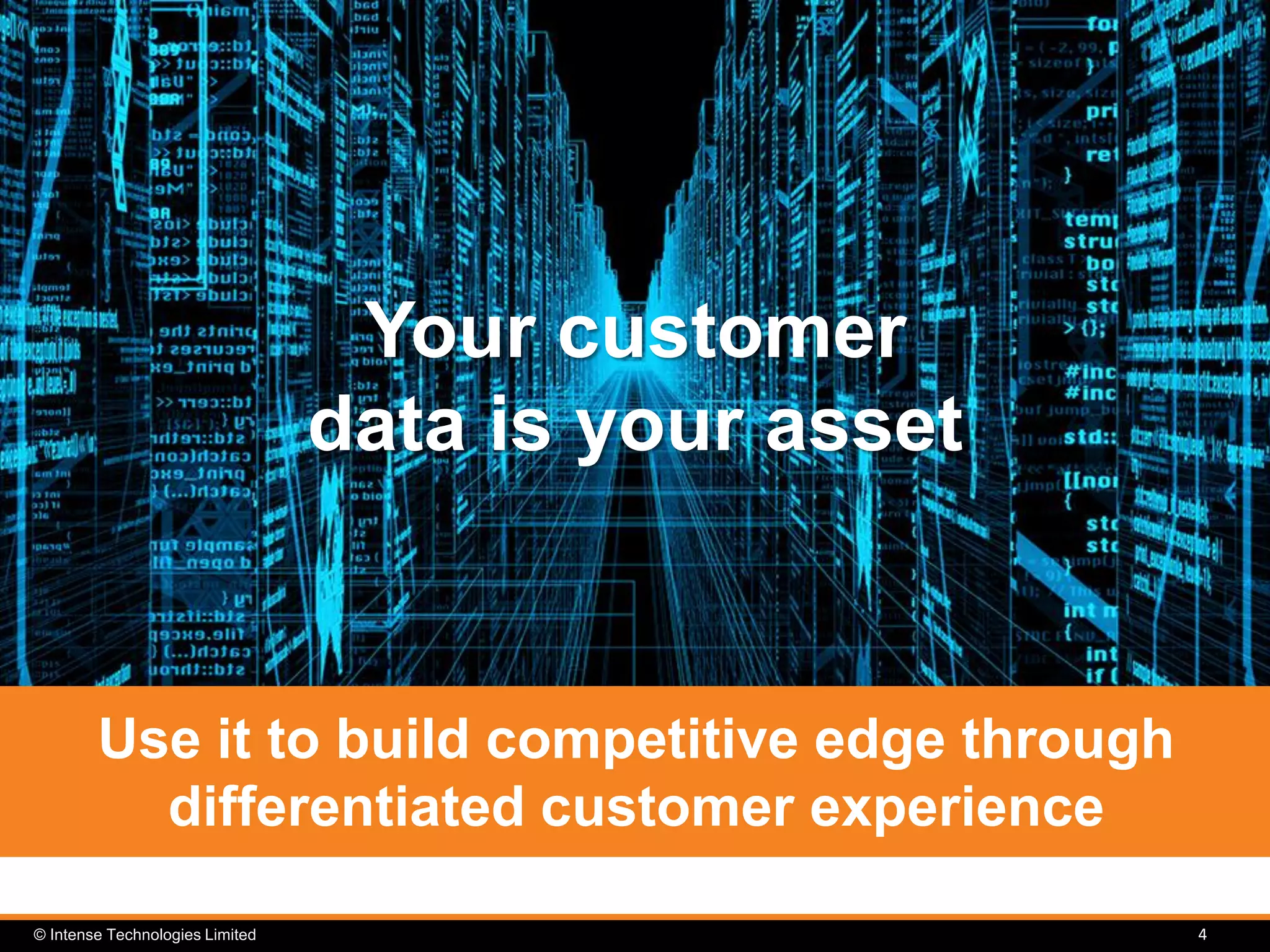 © Intense Technologies Limited 4
Your customer
data is your asset
Use it to build competitive edge through
differentiated customer experience
 