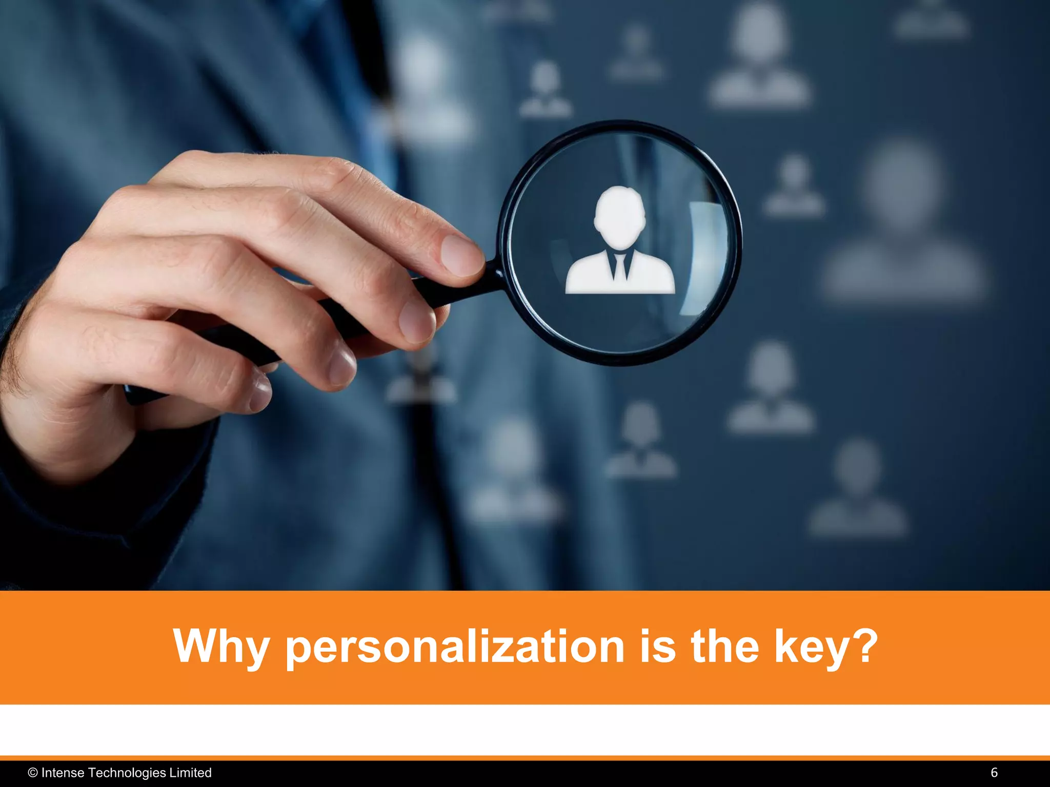 © Intense Technologies Limited 6
Why personalization is the key?
 
