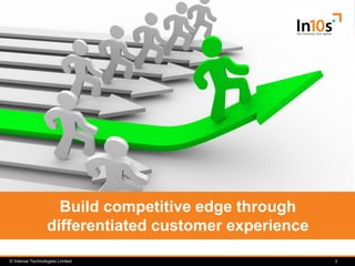 © Intense Technologies Limited 1
Build competitive edge through
differentiated customer experience
 