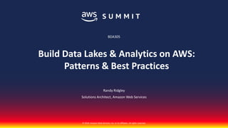 © 2018, Amazon Web Services, Inc. or its affiliates. All rights reserved.
Randy Ridgley
Solutions Architect, Amazon Web Services
BDA305
Build Data Lakes & Analytics on AWS:
Patterns & Best Practices
 