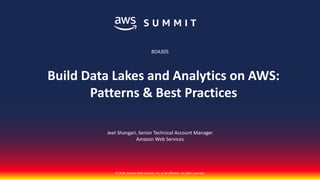 © 2018, Amazon Web Services, Inc. or its affiliates. All rights reserved.
Jeet Shangari, Senior Technical Account Manager
Amazon Web Services
BDA305
Build Data Lakes and Analytics on AWS:
Patterns & Best Practices
 