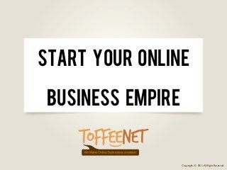 Start Your Online

 Business Empire


                   Copyright © 2011, All Right Reserved
 