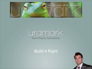 Build it Right


                 Michael,
                 SEO at Uramark
 