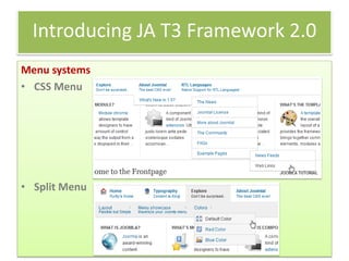Introducing JA T3 Framework 2.0
Menu systems
• CSS Menu




• Split Menu
 
