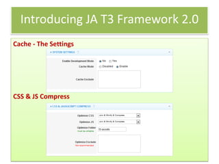 Introducing JA T3 Framework 2.0
Cache - The Settings




CSS & JS Compress
 