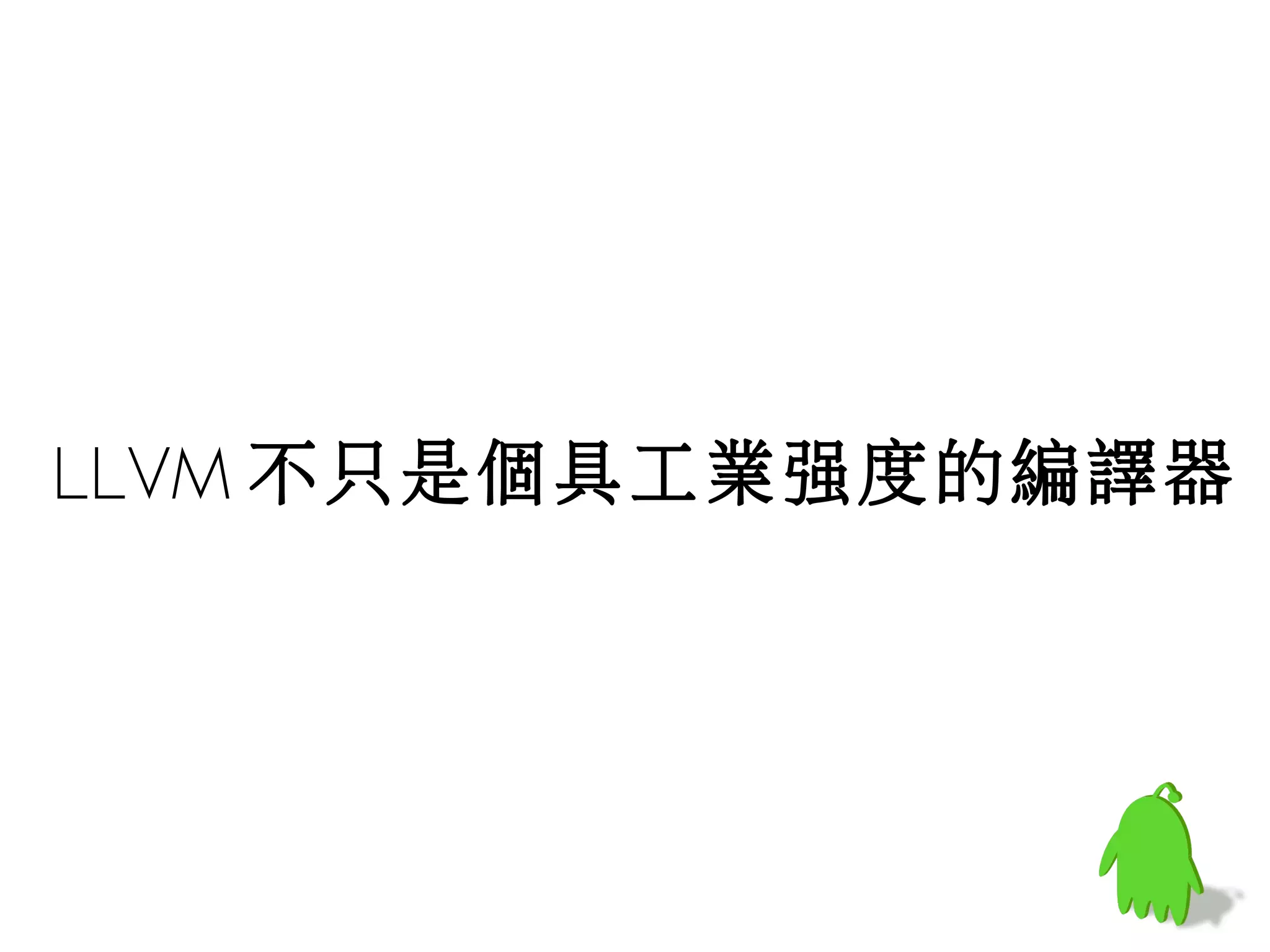 LLVM 不只是個具工業強度的編譯器
 
