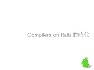 Compilers on Rails 的時代
 