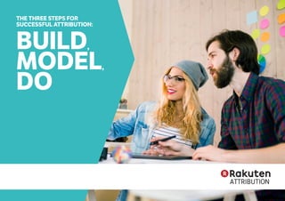 THE THREE STEPS FOR
SUCCESSFUL ATTRIBUTION:
BUILD,
MODEL,
DO
 