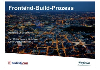 Frontend-Build-Prozess



Hamburg, 26.03.2012

Jan Weinschenker, Holisticon
Oliver Ochs, Holisticon
 