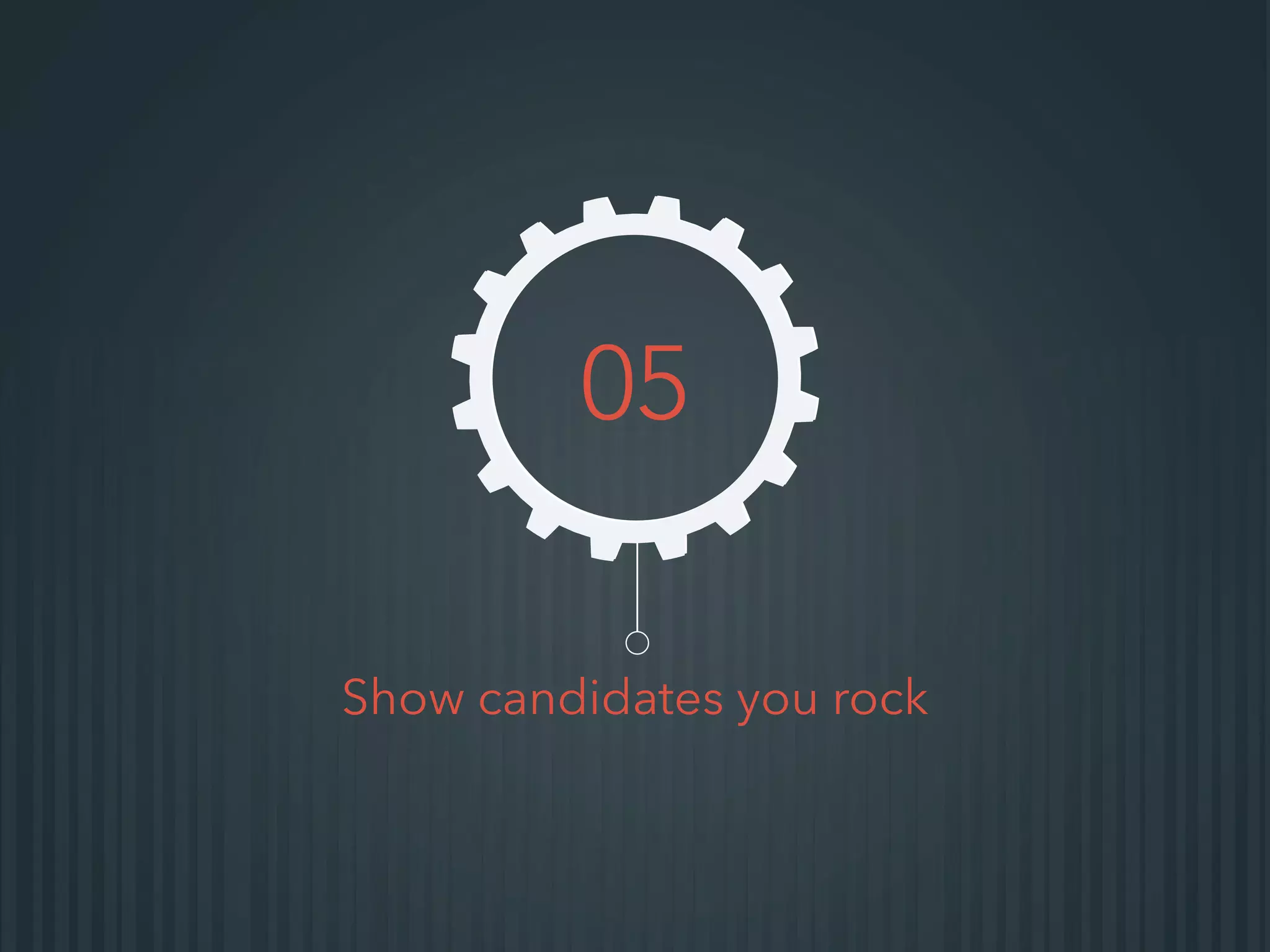 Show candidates you rock
05
 