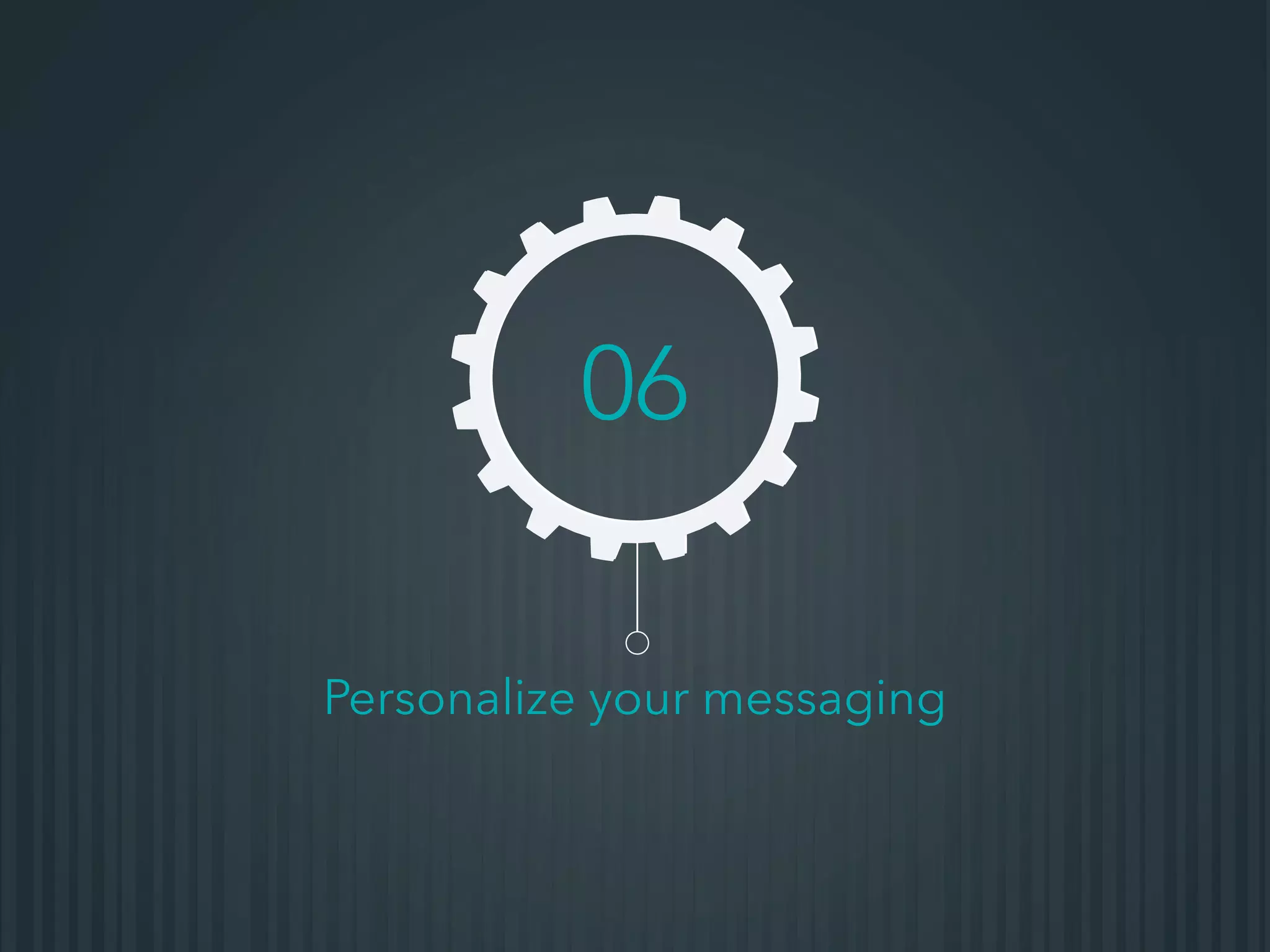 Personalize your messaging
06
 