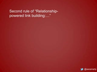 Second rule of “Relationshippowered link building:…”

@seosmarty

 