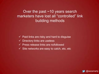 Over the past ~10 years search
marketers have lost all “controlled” link
building methods






Paid links are risky a...