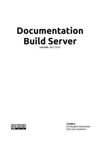 Documentation
Build ServerLast Edit: 08/11/2010
Credits:
Christophe Vanlancker
Tom Van Goethem
 