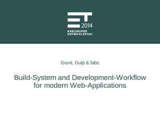 Grunt, Gulp & fabs
Build-System and Development-Workflow
for modern Web-Applications
 