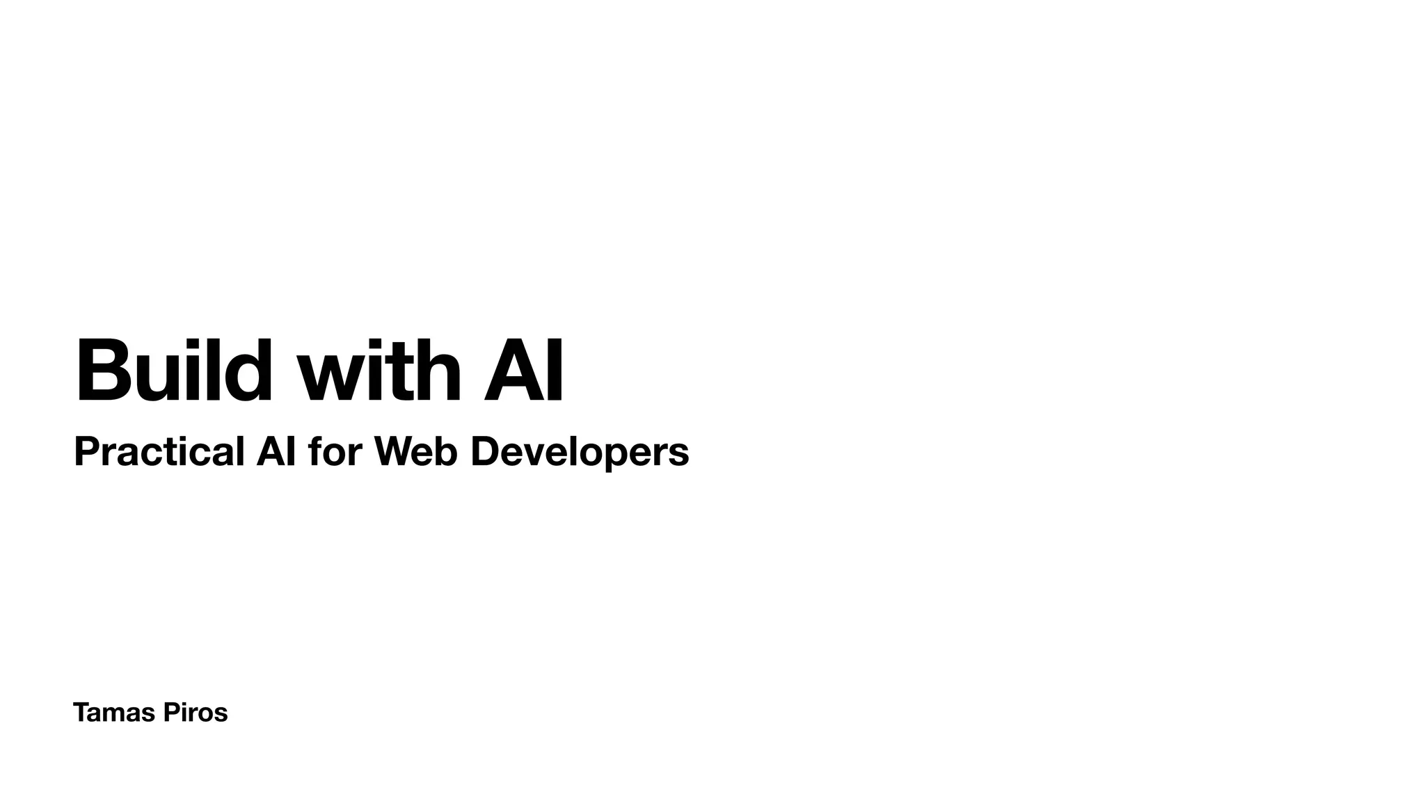 Tamas Piros
Build with AI
Practical AI for Web Developers
 