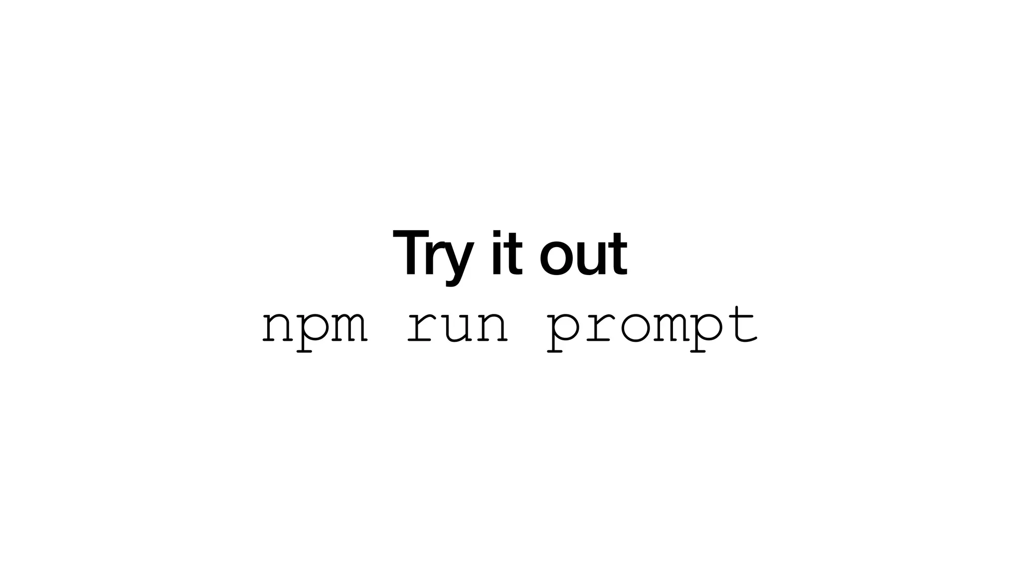 Try it out
npm run prompt
 