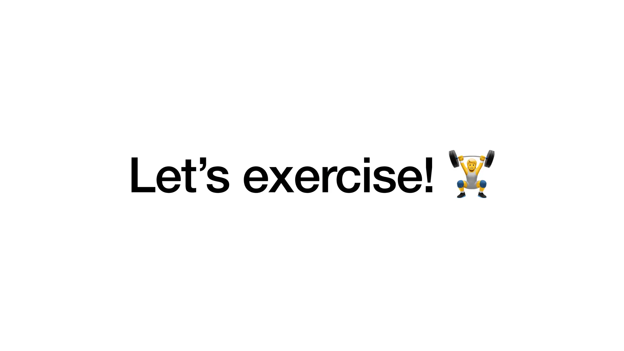 Let’s exercise! 🏋
 