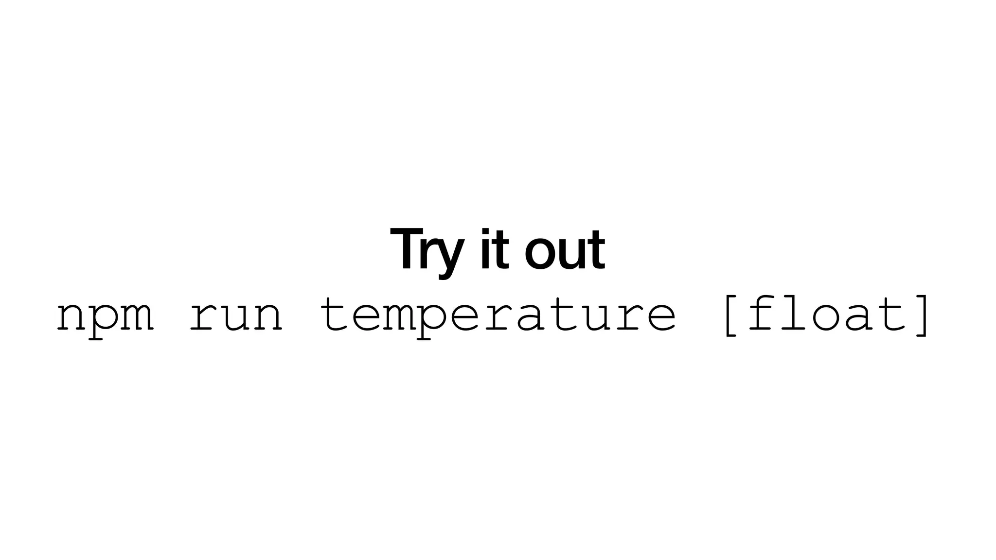 Try it out
npm run temperature [float]
 