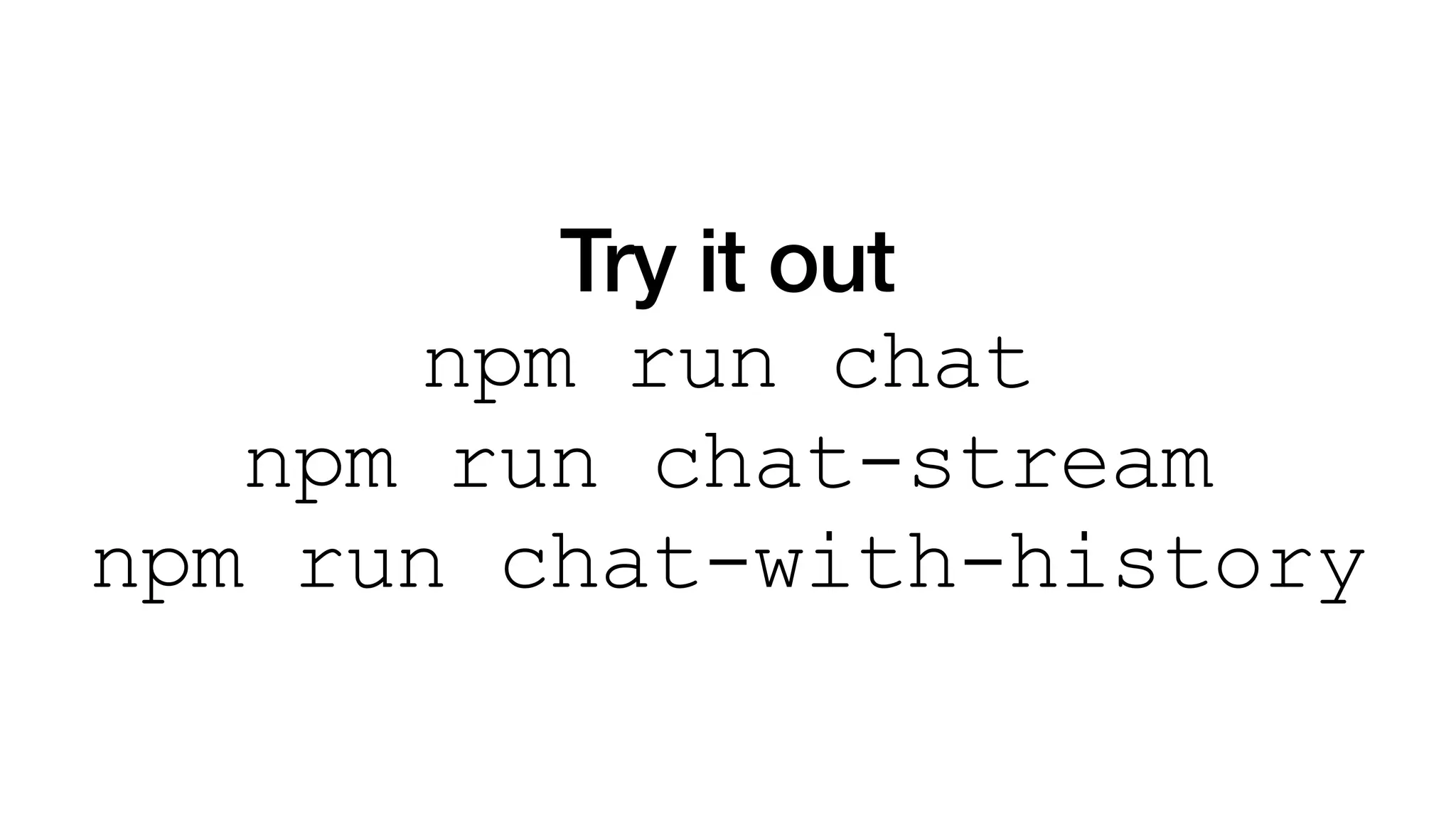 Try it out
npm run chat
npm run chat-stream
npm run chat-with-history
 