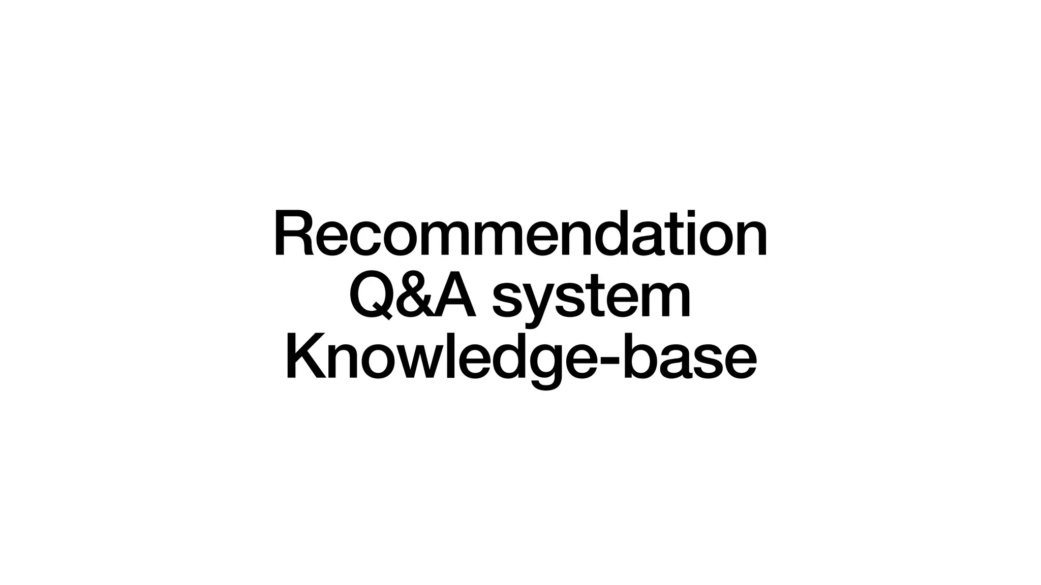 Recommendation
Q&A system
Knowledge-base
 