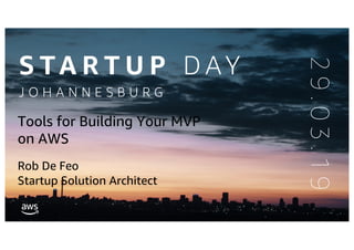 Tools for Building Your MVP
on AWS
Rob De Feo
Startup Solution Architect
 