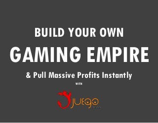 BUILD YOUR OWN
GAMING EMPIRE
& Pull Massive Profits Instantly
WITH
 