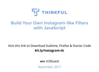 Build Your Own Instagram-like Filters
with JavaScript
Visit this link to Download Sublime, Firefox & Starter Code
bit.ly/instagram-dc
WIFI: In3Guest
November 2017
 