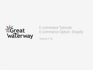 E-commerce Tutorials
E-commerce Option: Shopify

Tutorial 2-3a
 