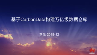 基于CarbonData构建万亿级数据仓库
李李昆 2018-12
 