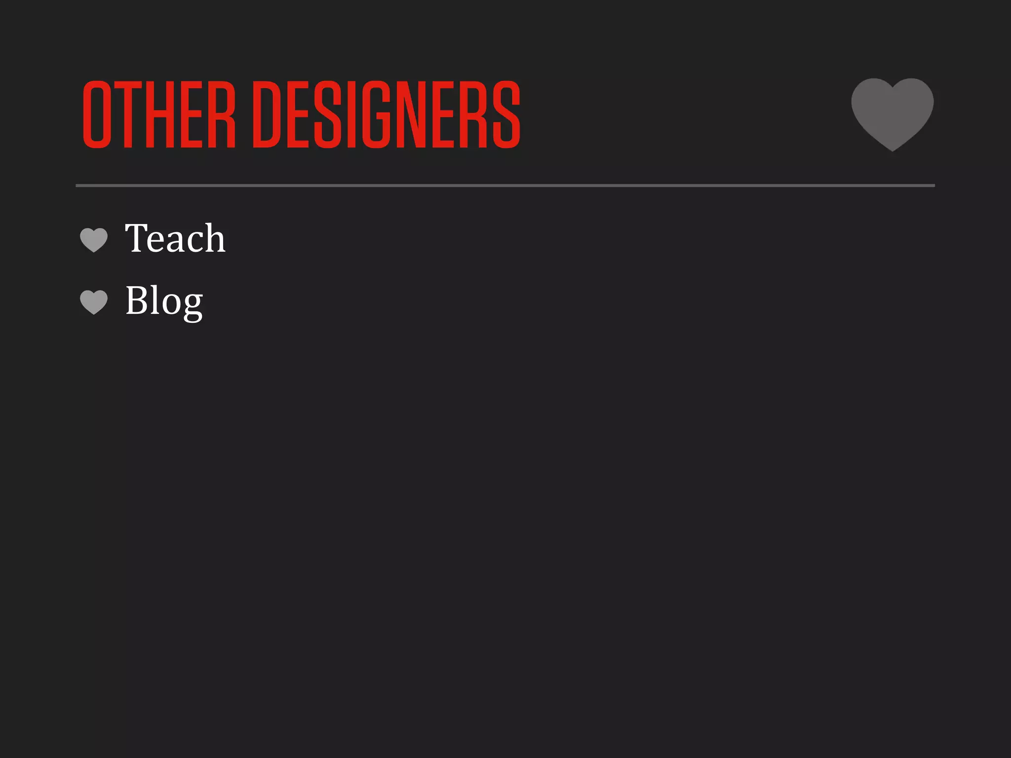 OTHER DESIGNERS
 Teach
 Blog
 