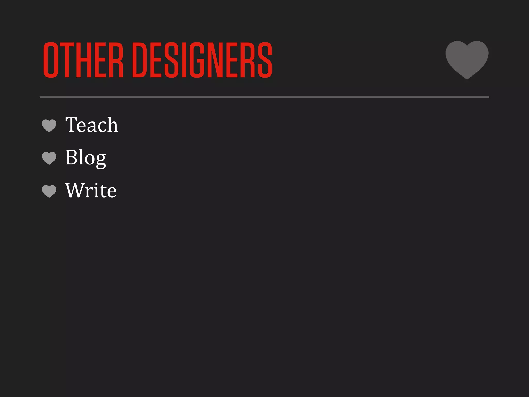 OTHER DESIGNERS
 Teach
 Blog
 Write
 