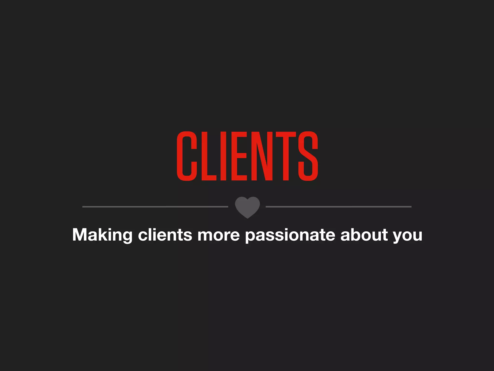 CLIENTS
Making clients more passionate about you
 