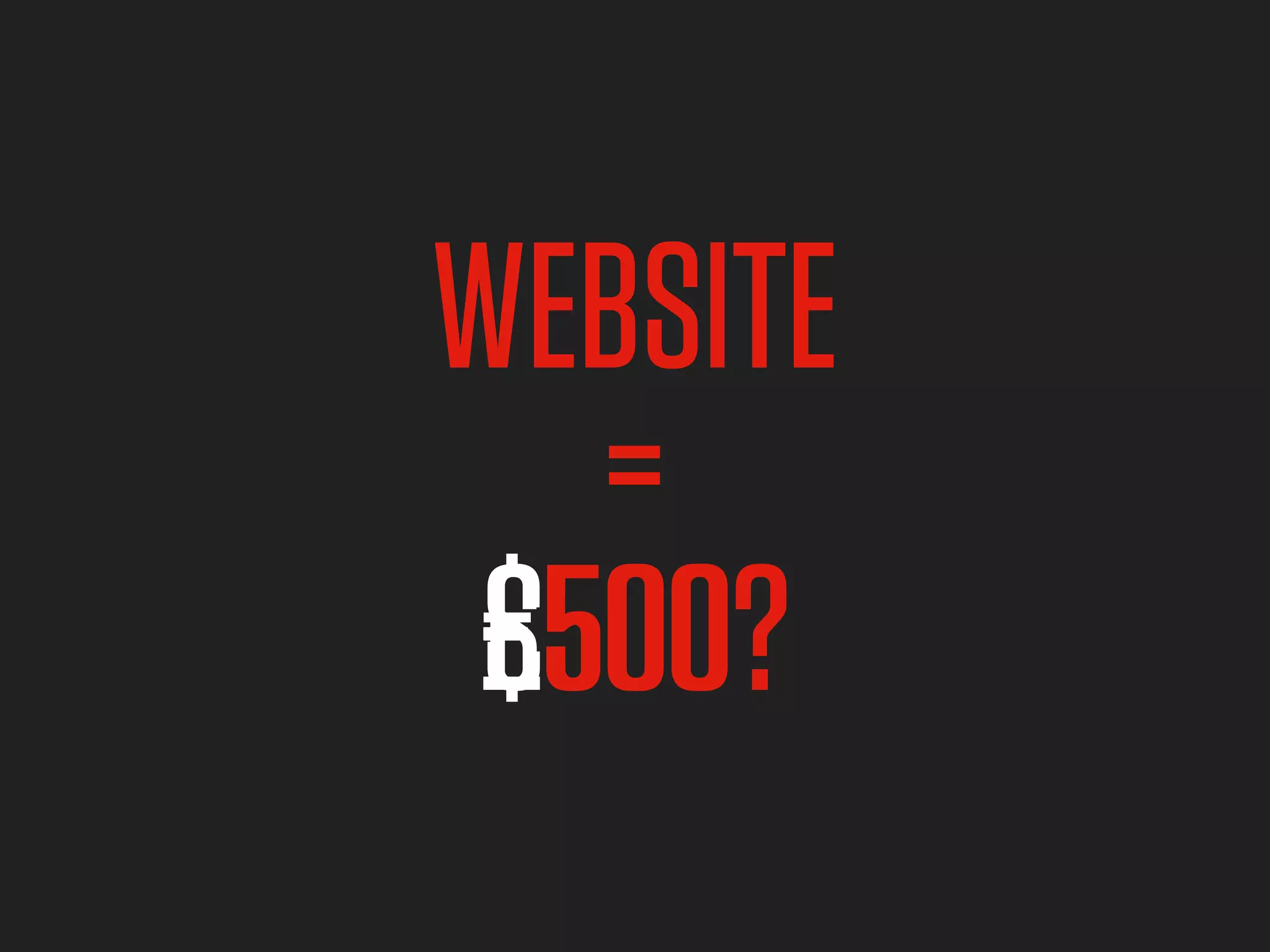 WEBSITE
   =
 £500?
 €500?
 $500?
  500
 