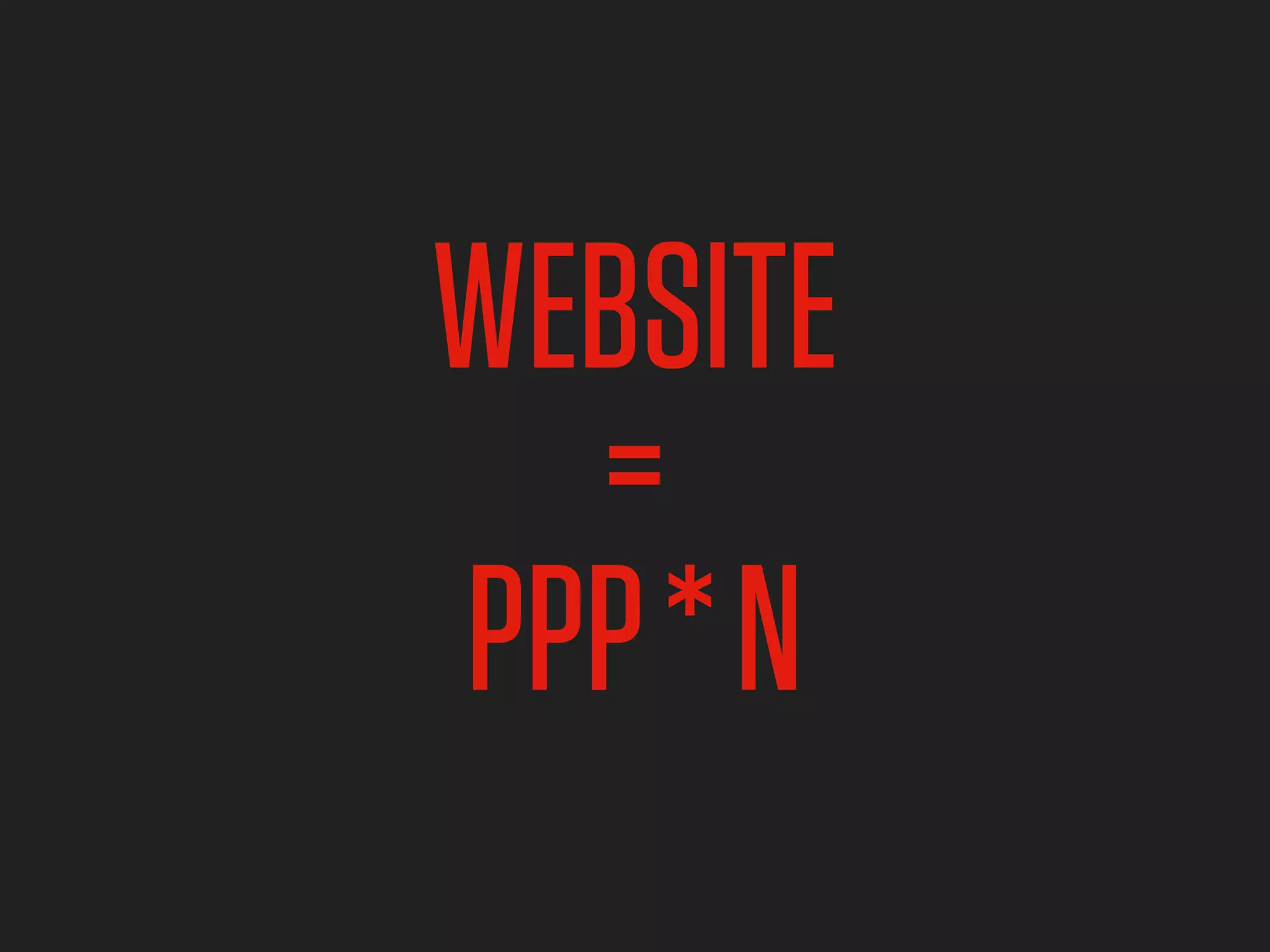 WEBSITE
  =
PPP * N
 