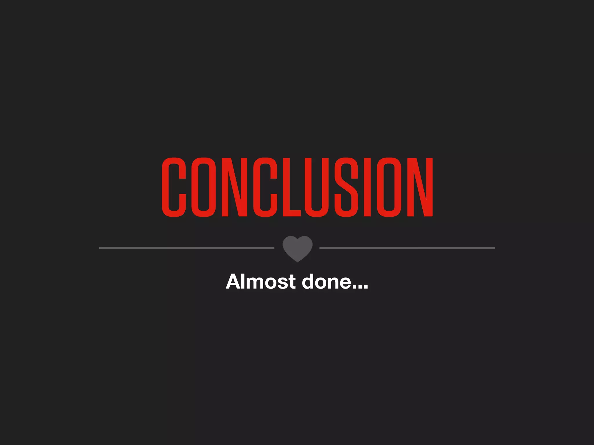 CONCLUSION
  Almost done...
 