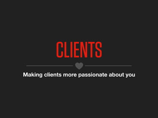 CLIENTS
Making clients more passionate about you
 