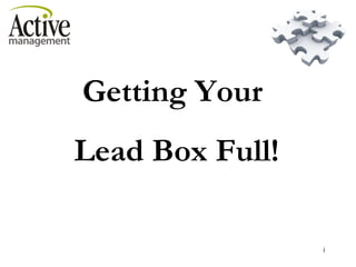 Getting Your  Lead Box Full! 2006 Copyright Active Management & Australian Fitness Network. Active Management – Providing the missing pieces to successful business management. 