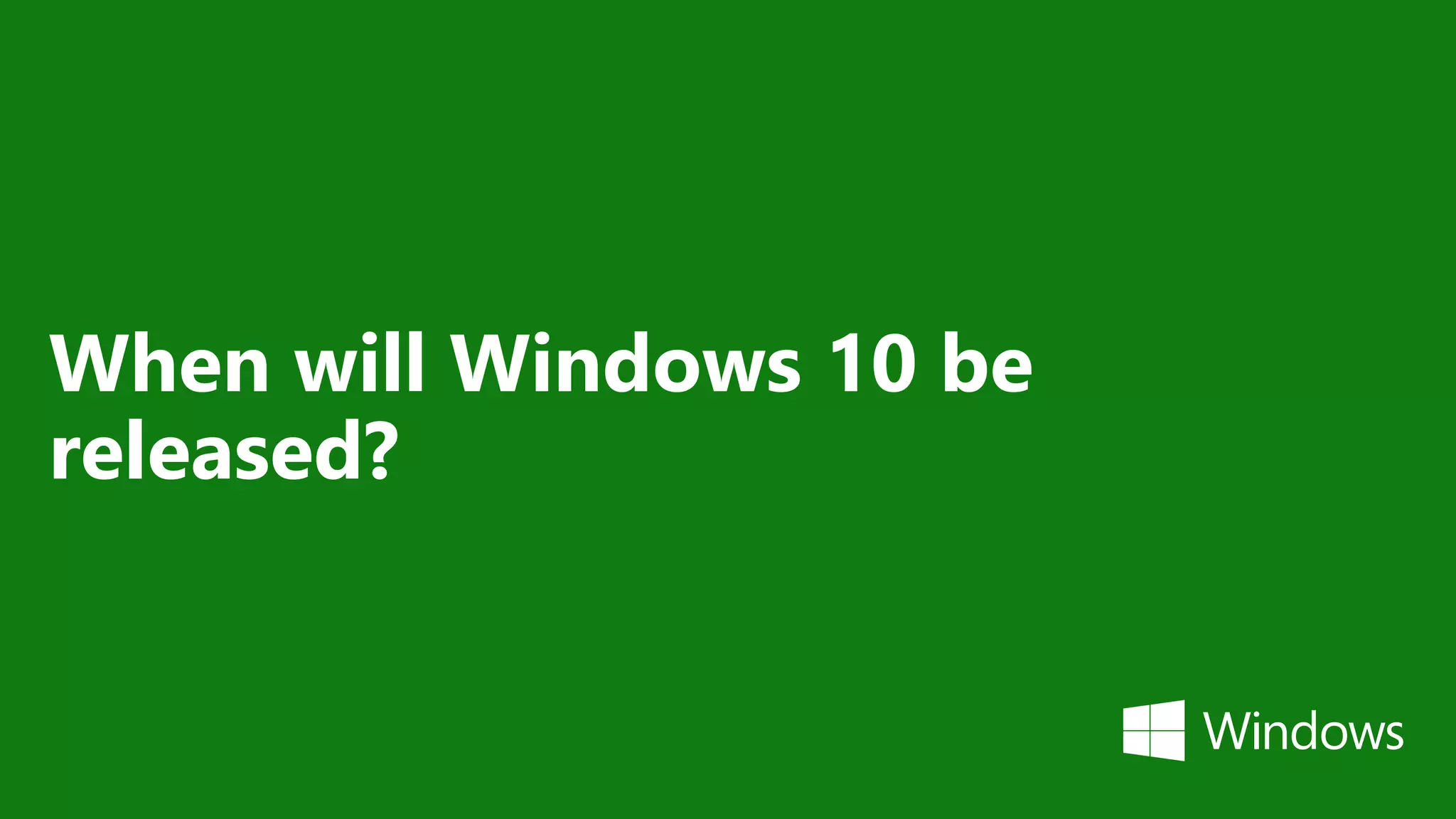 When will Windows 10 be
released?
 