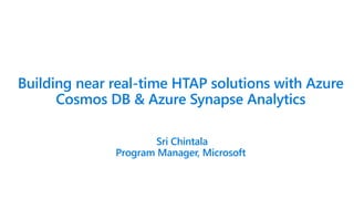 Building near real-time HTAP solutions with Azure
Cosmos DB & Azure Synapse Analytics
Sri Chintala
Program Manager, Microsoft
 