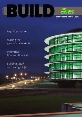BUILDA MAGAZINE FROM LECA®
No.2–2016
A quicker roof → 02
Building Leca®
on the edge → 30
Innovative
floor solution → 18
Making the
ground stable → 06
 