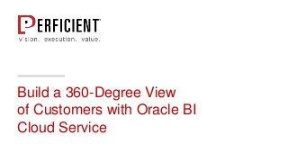 Build a 360-Degree View
of Customers with Oracle BI
Cloud Service
 