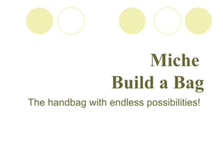 Miche  Build a Bag The handbag with endless possibilities! 
