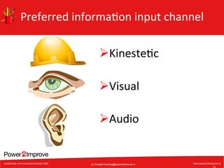 Preferred	
  informa7on	
  input	
  channel	
  
Ø Kineste7c	
  
Ø Visual	
  
Ø Audio	
  

(c) Gustaaf.Vocking@power2improve.nl

10	
  

 