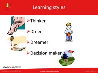 Learning	
  styles	
  
Ø Thinker	
  
Ø Do-­‐er	
  
Ø Dreamer	
  
Ø Decision	
  maker	
  

(c) Gustaaf.Vocking@power2improve.nl

 